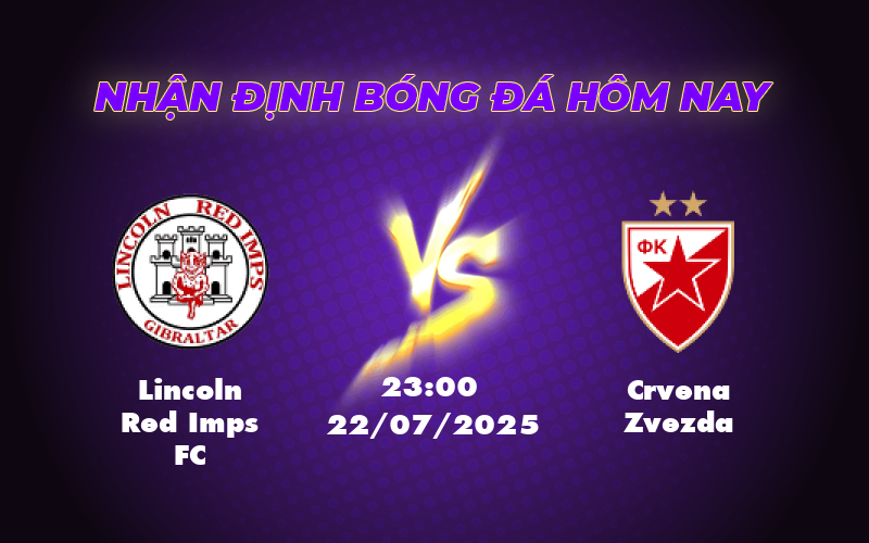 Nhận định soi kèo trận Lincoln Red Imps FC vs Crvena Zvezda Kèo trên áp đảo 1 lincoln red imps fc crvena zvezda 22 07 c1