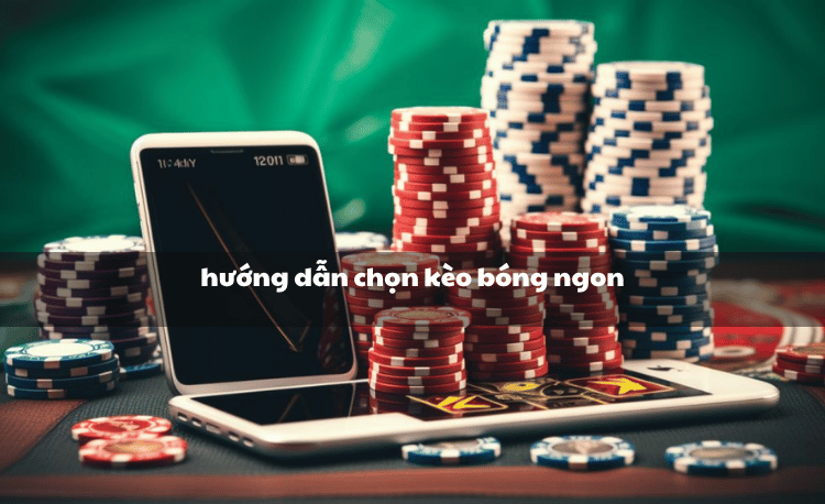 hướng dẫn chọn kèo bóng ngon