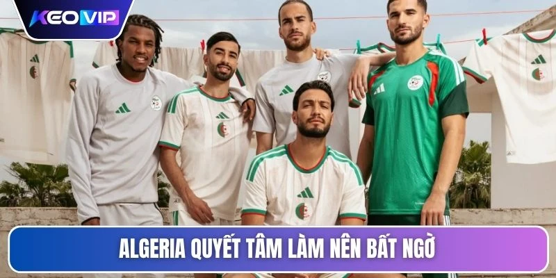 Algeria quyết tâm làm nên bất ngờ
