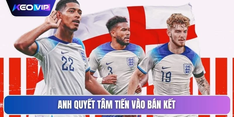 Anh quyết tâm tiến vào bán kết