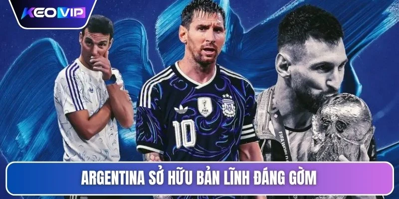 Argentina sở hữu bản lĩnh đáng gờm