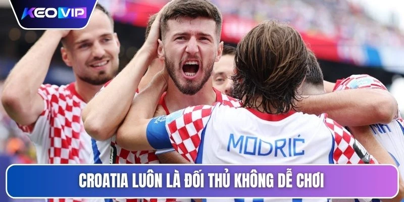Croatia luôn là đối thủ không dễ chơi