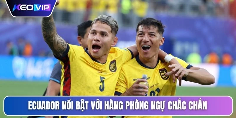 Ecuador nổi bật với hàng phòng ngự chắc chắn