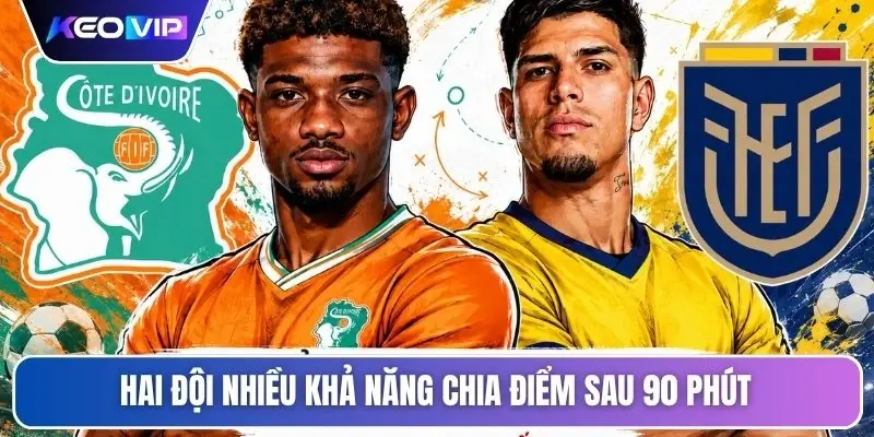Hai đội nhiều khả năng chia điểm sau 90 phút