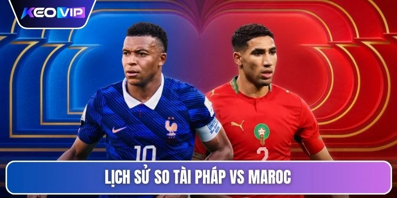 Lịch sử so tài Pháp vs Maroc