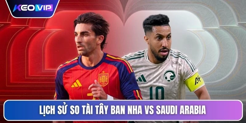 Lịch sử so tài Tây Ban Nha vs Saudi Arabia