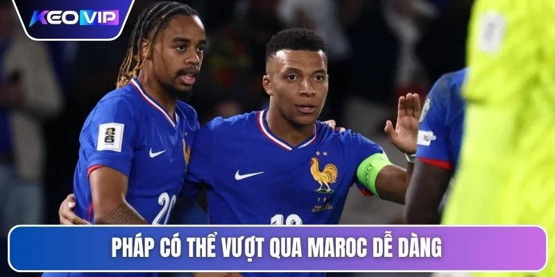 Pháp có thể vượt qua Maroc dễ dàng
