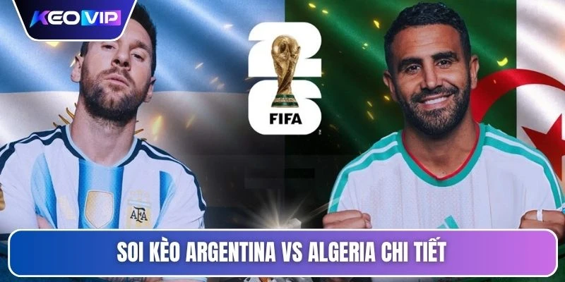 Soi kèo Argentina vs Algeria chi tiết