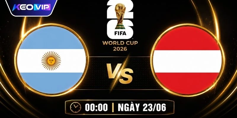 Soi Kèo Argentina Vs Áo 00h00 Ngày 23/06 - Giải World Cup