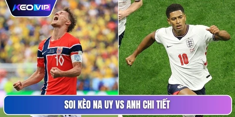 Soi kèo Na Uy vs Anh chi tiết