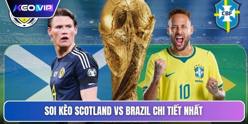 Soi kèo Scotland vs Brazil chi tiết nhất